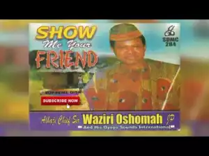 Waziri Oshomah - Show Me Your Friend (Full Album)